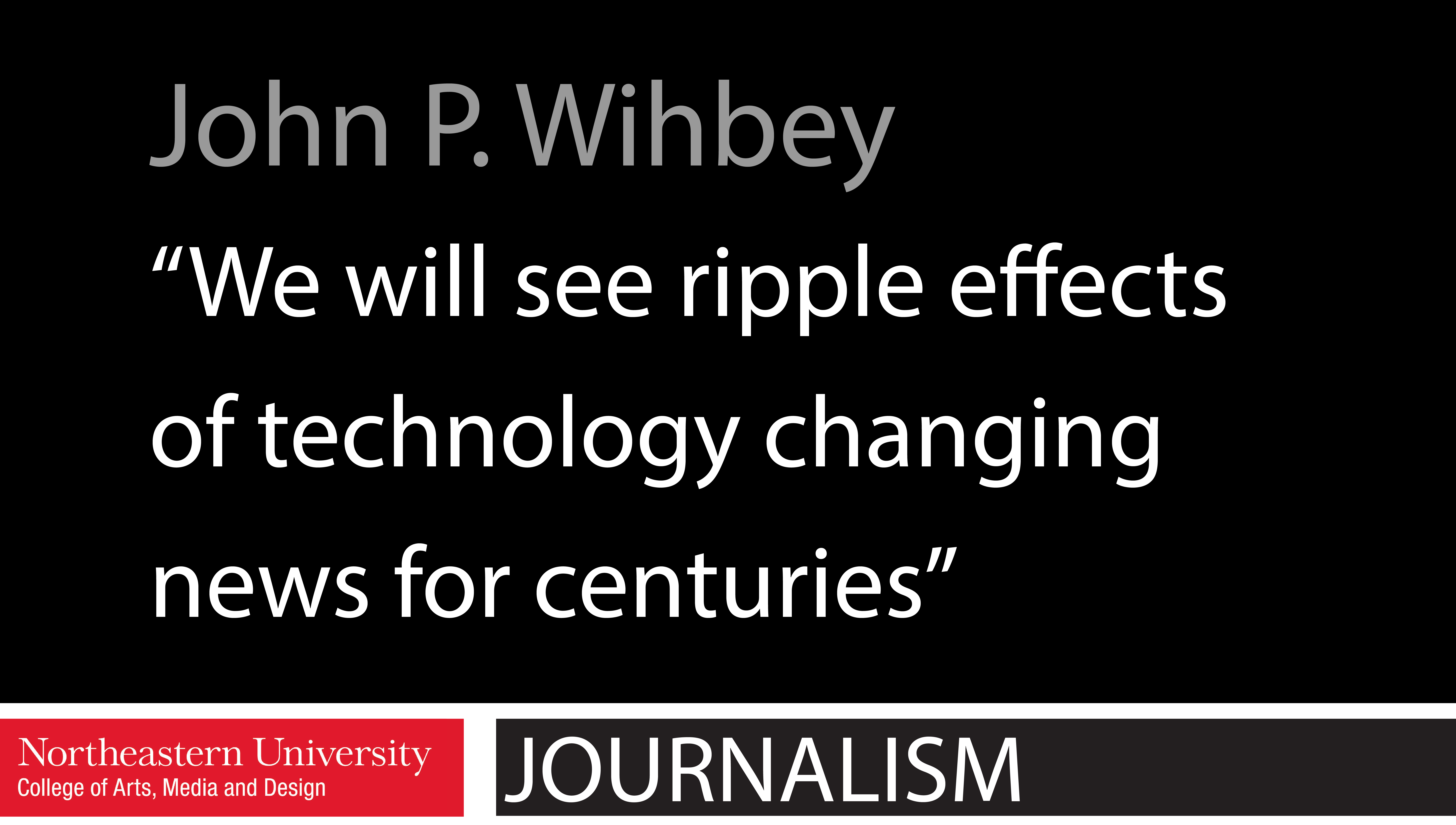 “We will see ripple effects of technology changing news for centuries”